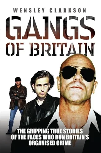 Gangs of Britain: The Gripping True Stories of the Faces Who Run Britain's Organised Crime
