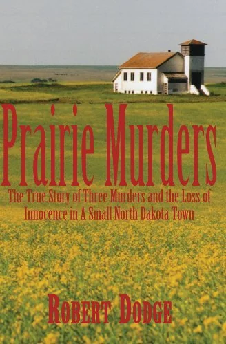 Prairie Murders: The True Story of Three Murders and the Loss of Innocence in a Small North Dakota Town
