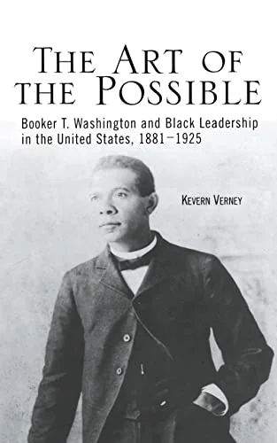 The Art of the Possible: Booker T. Washington and Black Leadership in the United States, 1881-1925