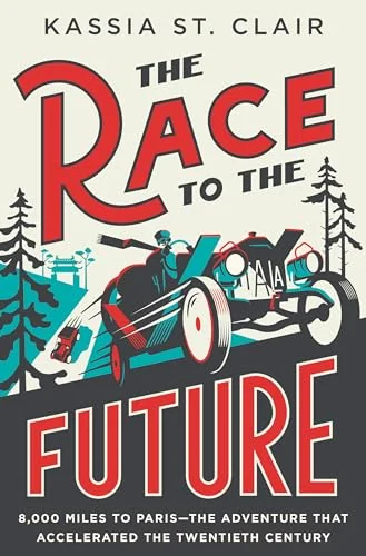 The Race to the Future: 8,000 Miles to Paris―The Adventure That Accelerated the Twentieth Century