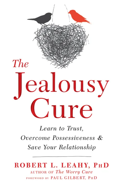 The Jealousy Cure: Learn to Trust, Overcome Possessiveness, and Save Your Relationship