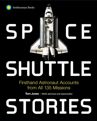Space Shuttle Stories: Firsthand Astronaut Accounts from all 135 Missions