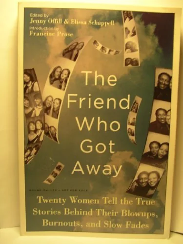 The Friend Who Got Away: Twenty Women's True Life Tales of Friendships that Blew Up, Burned Out or Faded Away