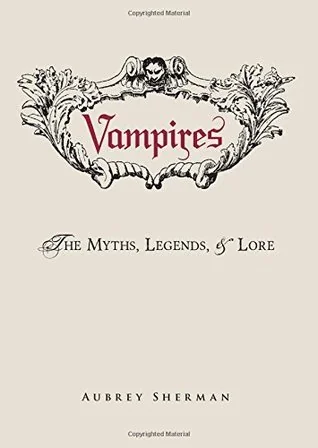Vampires: The Myths, Legends, and Lore