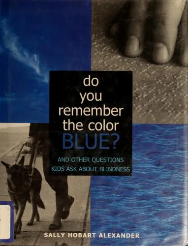 Do You Remember the Color Blue?: And Other Questions Kids Ask about Blindness
