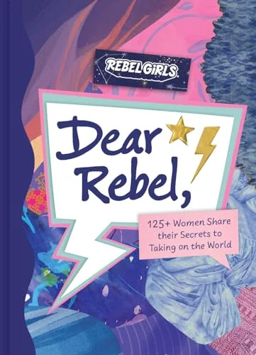 Dear Rebel: 125+ Women Share Their Secrets to Taking on the World