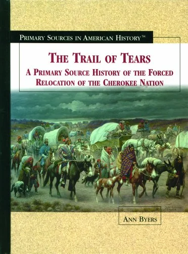 The Trail of Tears: A Primary Source History of the Forced Relocation of the Cherokee Nation