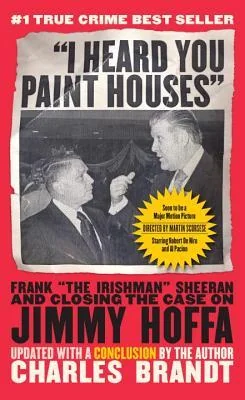 I Heard You Paint Houses: Frank "The Irishman" Sheeran & Closing the Case on Jimmy Hoffa