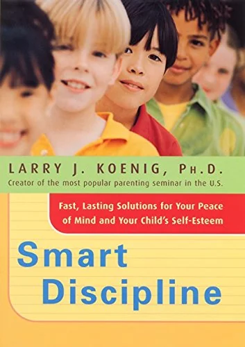 Smart Discipline: Fast, Lasting Solutions for Your Peace of Mind and Your Child's Self-Esteem