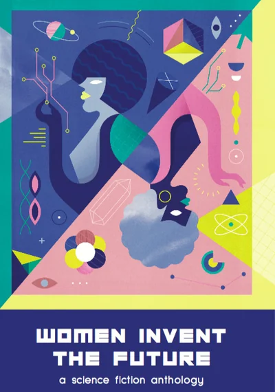 Women Invent the Future: A Science Fiction Anthology