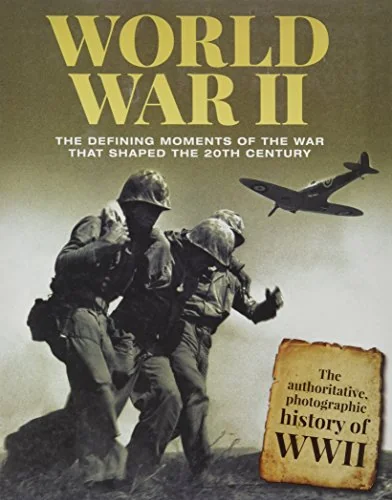 World War II - The Defining Moments of the War That Shaped the 20th Century