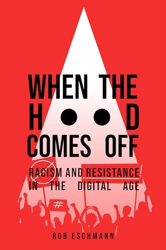 When the Hood Comes Off: Racism and Resistance in the Digital Age