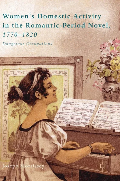 Women's Domestic Activity in the Romantic-Period Novel, 1770-1820: Dangerous Occupations