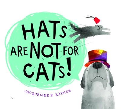 Hats Are Not for Cats!: A Silly Rhyming Picture Book About Cats, Dogs, and Why Everyone Can Wear Hats