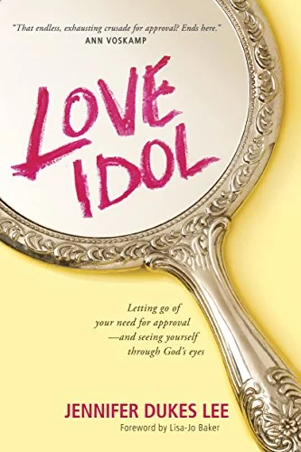 Love Idol: Letting Go of Your Need for Approval - and Seeing Yourself Through God's Eyes
