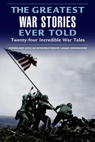 The Greatest War Stories Ever Told: Twenty-Four Incredible War Tales