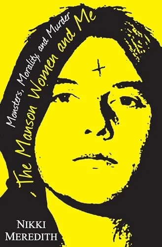 The Manson Women and Me: Monsters, Morality, and Murder