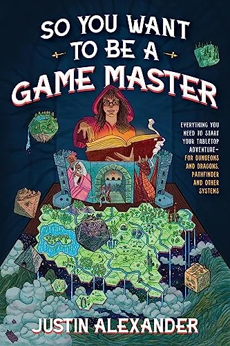 So You Want to Be a Game Master?: Everything You Need to Start Your Tabletop Adventure—For Dungeons and Dragons, Pathfinder and Other Systems