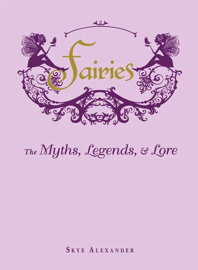 Fairies: The Myths, Legends, & Lore