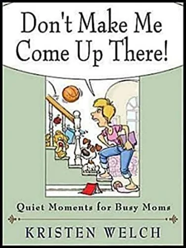 Don't Make Me Come Up There!: Quiet Moments for Busy Moms