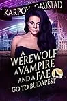 A Werewolf, A Vampire, and A Fae Go To Budapest
