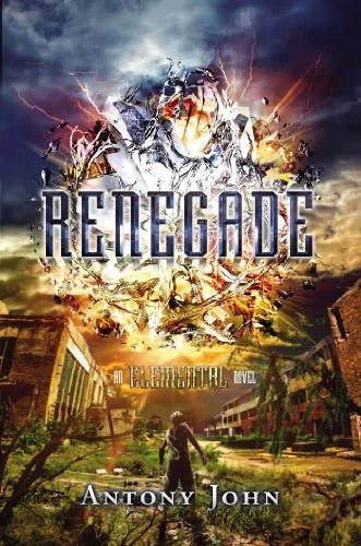 Renegade: An Elemental Novel by Antony John