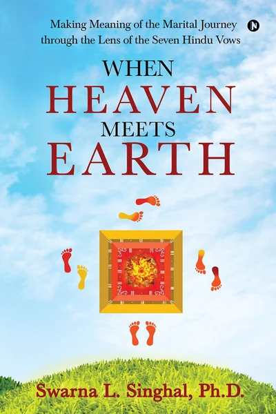 When Heaven meets Earth : Making Meaning of the Marital Journey through the Lens of the Seven Hindu Vows
