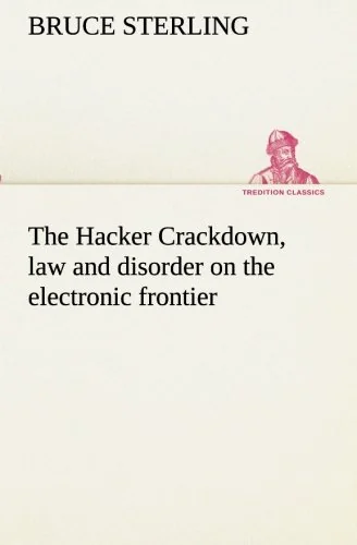 The Hacker Crackdown, Law and Disorder on the Electronic Frontier