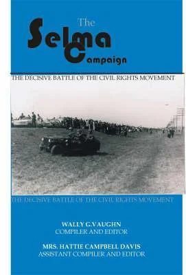 The Selma Campaign, 1963-1965: The Decisive Battle of the Civil Rights Movement