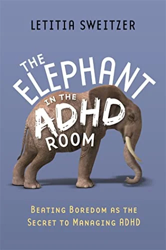 Beating Boredom as the Secret to Managing ADHD: The Elephant in the ADHD Room