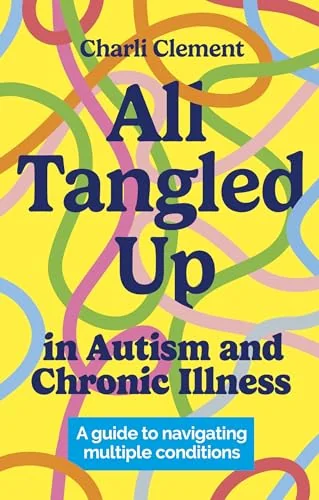 All Tangled Up in Autism and Chronic Illness: A guide to navigating multiple conditions