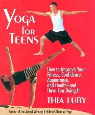 Yoga for Teens: How to Improve Your Fitness, Confidence, Appearance, and Health-And Have Fun Doing It!