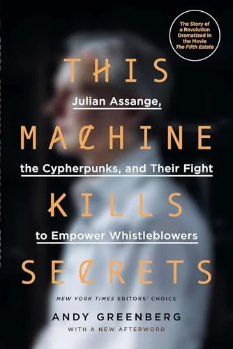 This Machine Kills Secrets: How WikiLeakers, Cypherpunks, and Hacktivists Aim to Free the World's Information