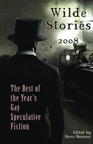 Wilde Stories 2008: The Best of the Year's Gay Speculative Fiction