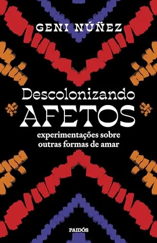 Descolonizando afetos: Experimentações sobre outras formas de amar