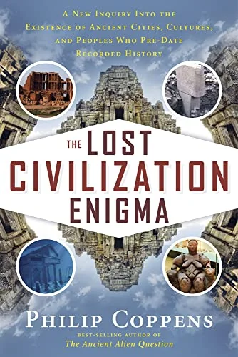 Lost Civilization Enigma: A New Inquiry Into the Existence of Ancient Cities, Cultures, and Peoples Who Pre-Date Recorded History