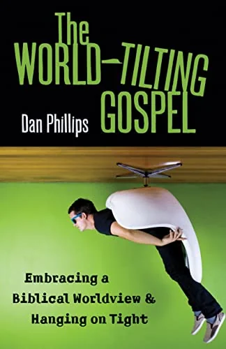 The World-Tilting Gospel: Embracing a Biblical Worldview and Hanging on Tight