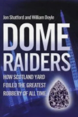 Dome Raiders How Scotland Yard Foiled the Greatest Robbery of All Time