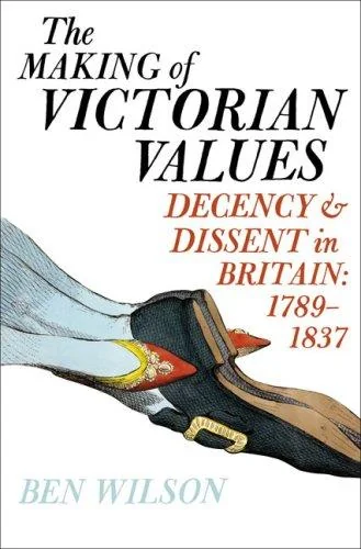 The Making of Victorian Values: Decency and Dissent in Britain