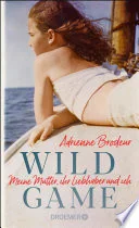 Wild Game: My Mother, Her Lover, and Me