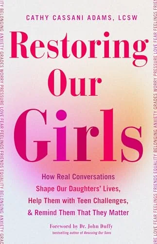 Restoring Our Girls: How Real Conversations Shape Our Daughters' Lives, Help Them with Teen Challenges, and Remind Them That They Matter