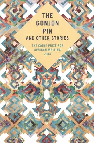 The Gonjon Pin and Other Stories : The Caine Prize for African Writing 2014