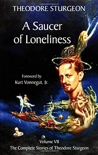 The Complete Stories of Theodore Sturgeon, Volume VII: A Saucer of Loneliness