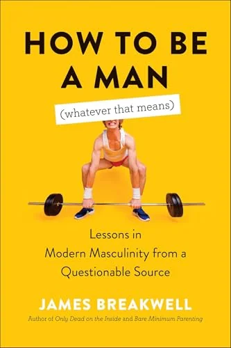 How to Be a Man (Whatever That Means): Lessons in Modern Masculinity from a Questionable Source