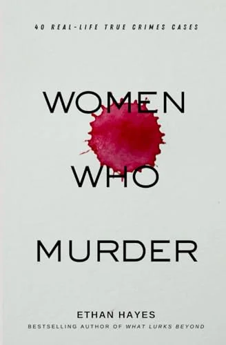Women Who Murder: 40 Real-Life True Crime Cases