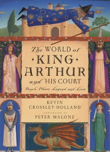 The World of King Arthur and His Court: People, Places, Legend, and Lore
