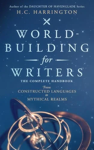 World-Building for Writers: The Complete Handbook: From Constructed Languages to Mythical Realms