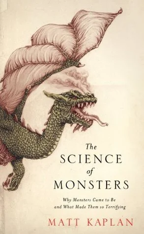 The Science of Monsters: Why Monsters Came to Be and What Made Them So Terrifying