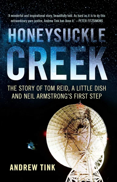 Honeysuckle Creek : The Story of Tom Reid, a Little Dish and Neil Armstrong's First Step