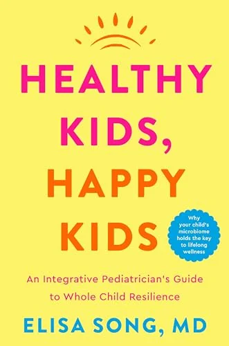 Healthy Kids, Happy Kids: An Integrative Pediatrician’s Guide to Whole Child Resilience
